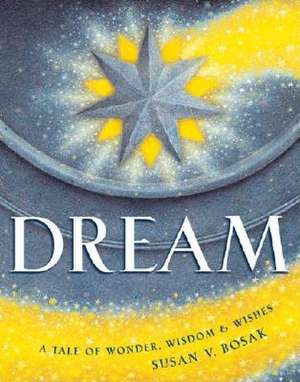 Dream: A Tale of Wonder, Wisdom & Wishes de Susan V. Bosak