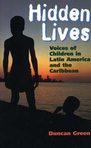 Hidden Lives: Voices of Children in Latin America and the Caribbean de Duncan Green