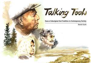 Talking Tools: Faces of Aboriginal Oral Tradition in Contemporary Society de Patrick Scott