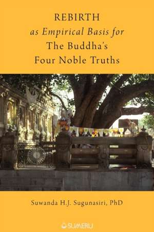 Rebirth as Empirical Basis for the Buddha's Four Noble Truths de Suwanda H. J. Sugunasiri