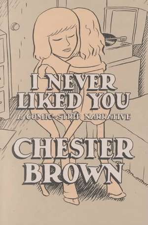 I Never Liked You: A Comic-Strip Narrrative de Chester Brown