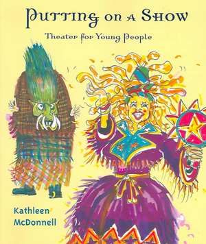 Putting on a Show: Theater for Young People de Kathleen McDonnell