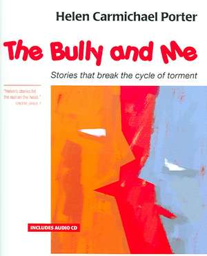 The Bully and Me: Stories that Break the Cycle of Torment de Helen Carmichael Porter