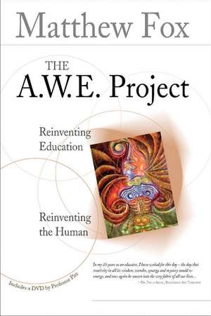 The A.W.E. Project: Reinventing Education Reinventing the Human de Matthew Fox