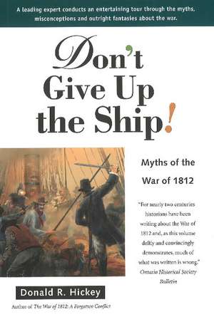 Don't Give Up the Ship!: Myths of the War of 1812 de Donald R Hickey Ph.D.