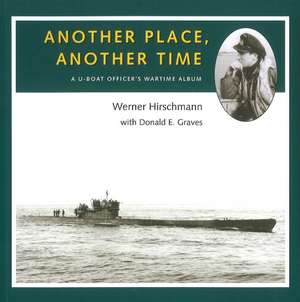 Another Place, Another Time: A U-Boat Officer's Wartime Album de Werner Hirschmann