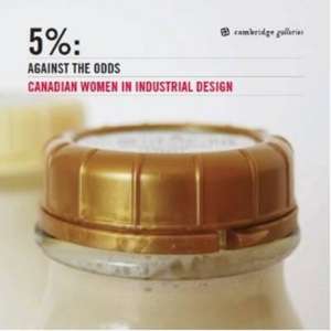 5 Per Cent: Against the Odds: Canadian Women in Industrial Design de ESTHER SHIPMAN