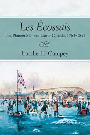 Les Acossais: The Pioneer Scots of Lower Canada, 1763-1855 de Lucille H. Campey