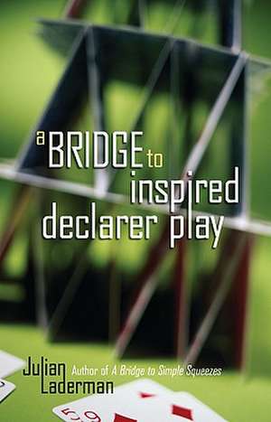 A Bridge to Inspired Declarer Play de Julian Laderman