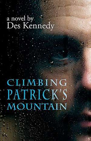 Climbing Patrick's Mountain: A Novel de Des Kennedy