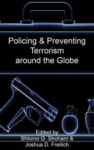 Policing & Preventing Terrorism Around the Globe de Shlomo Giora Shoham