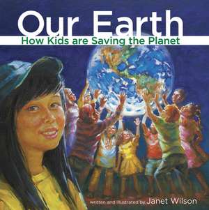 Our Earth: How Kids Are Saving the Planet de Janet Wilson