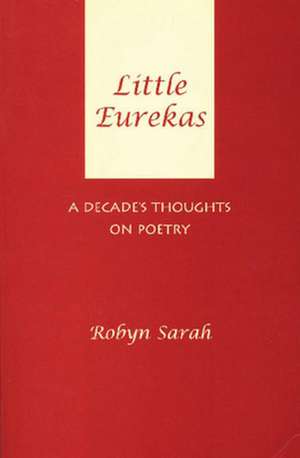 Little Eurekas: A Decade's Thoughts on Poetry de Robyn Sarah