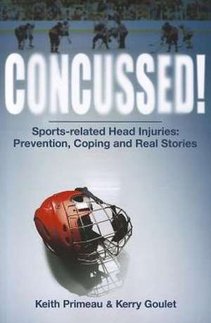 Concussed!: Sport-related Head Inuries: Prevention, Coping and Real Stories de Kerry Goulet