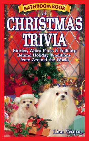 Bathroom Book of Christmas Trivia: Stories, Weird Facts & Folklore Behind Holiday Traditions from Around the World de Lisa Wojna