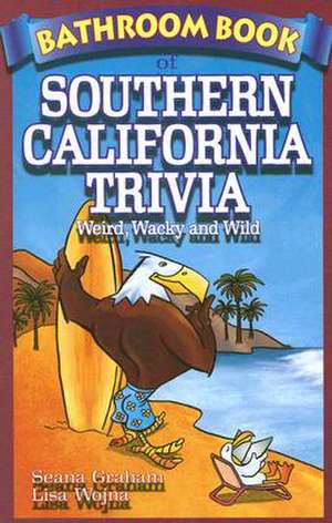 Bathroom Book of Southern California Trivia: Weird, Wacky and Wild de Seana Graham