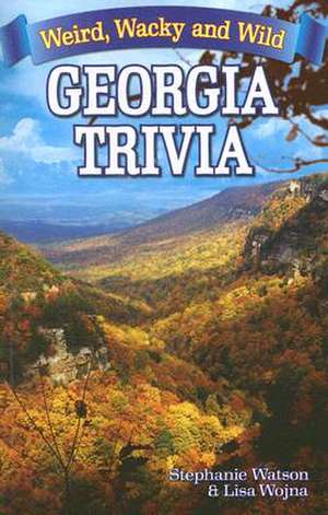 Georgia Trivia: Weird, Wacky and Wild de Stephanie Watson