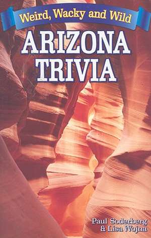 Arizona Trivia: Weird, Wacky and Wild de Paul Soderberg