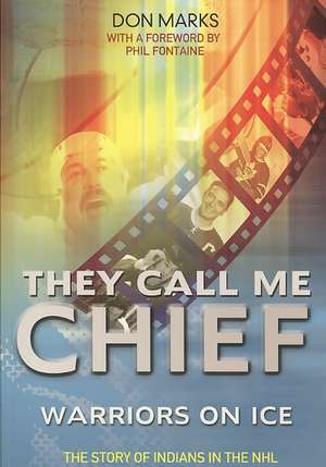 They Call Me Chief: Warriors on Ice de Don Marks