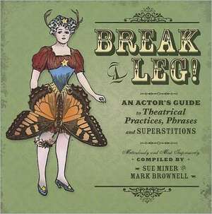 Break a Leg!: An Actor's Guide to Theatrical Practices, Phrases, and Superstitions de Mark Brownell