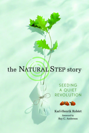 The Natural Step Story: Seeding a Quiet Revolution de Karl-Henrik Robèrt