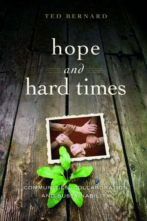 Hope and Hard Times: Communities, Collaboration and Sustainability de Ted Bernard