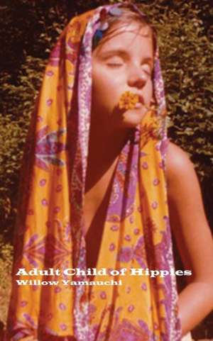 Adult Child of Hippies de Willow Yamauchi