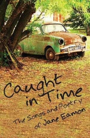 Caught in Time: Songs & Poetry de Jane Eamon