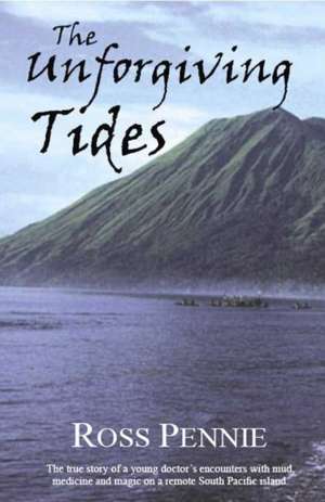 Unforgiving Tides: The True Story of a Young Doctor's Encounters with Mud, Medicine & Magic on a Remote South Pacific Island de Dr Ross Pennie