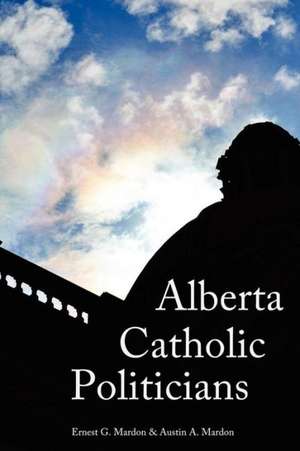 Alberta Catholic Politicians de Austin Mardon