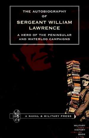 Autobiography of Sergeant William Lawrence.a Hero of the Peninsular and Waterloo Campaigns. de George Nugent Bankes