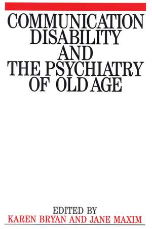 Communication Disability and the Psychiatry of Old Age de KL Bryan