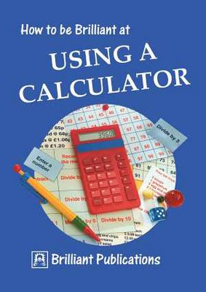 How to Be Brilliant at Using a Calculator de B. Webber