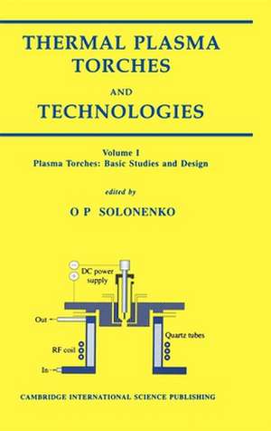 Thermal Plasma Torches and Technologies: Basic Studies and Design de Oleg P Solonenko