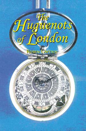 The Huguenots of London de Robin D. Gwynn