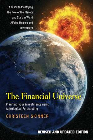 The Financial Universe: Planning Your Investments Using Astrological Forecasting - A Guide to Identifying the Role of the Planets and Stars in World Affairs, Finance and Investment (Revised and Updated Edition) de Christeen Skinner