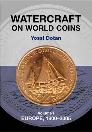 Watercraft on World Coins – Volume 1: Europe, 1800–2005 de Yossi Dotan