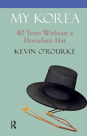 My Korea: 40 Years Without a Horsehair Hat de Kevin O'Rourke
