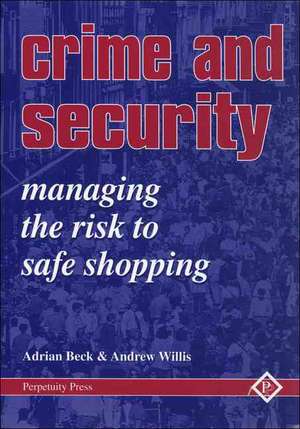 Crime and Security: Managing the Risk to Safe Shopping de A. Beck