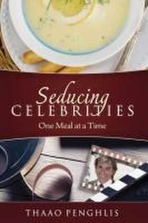 Seducing Celebrities One Meal at a Time de Thaao Penghlis