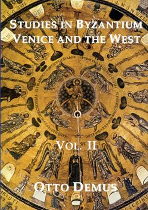 Studies in Byzantium, Venice and the West, Volume II de Otto Demus