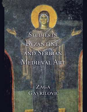 Studies in Byzantine and Serbian Medieval Art de Zaga Gavrilovic