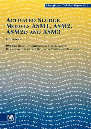 Activated Sludge Models: A Practitioner's Guide to Assessment, Monitoring and Control de Mogens Henze