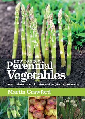 How to Grow Perennial Vegetables: Low-maintenance, low-impact vegetable gardening de Martin Crawford