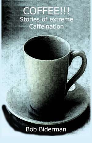 COFFEE!!! Stories of Extreme Caffeination de Bob Biderman