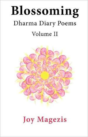 Blossoming: Dharma Diary Poems Volume II de Joy Magezis