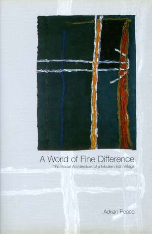 World of Fine Difference: The Social Architecture of a Modern Irish Village: The Social Architecture of a Modern Irish Village de Adrian Peace