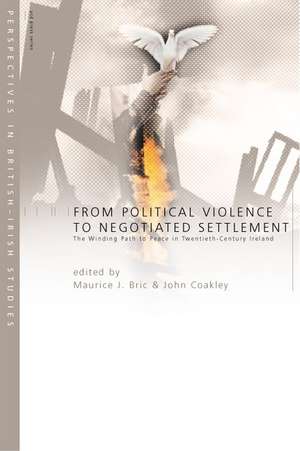 From Political Violence to Negotiated Settlement: The Winding Path to Peace inTwentieth-Century Ireland de Maurice J. Bric