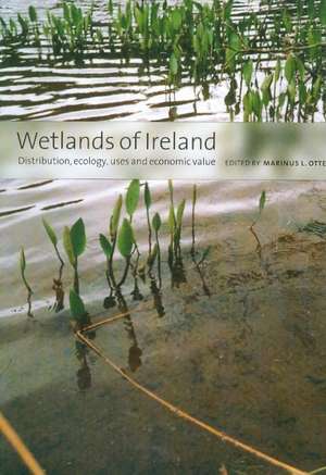 Wetlands of Ireland: Distribution, Ecology, Uses and Economic Value: Distribution, Ecology, Uses and Economic Value de Marinus Otte