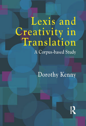 Lexis and Creativity in Translation: A Corpus Based Approach de Dorothy Kenny